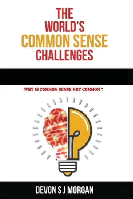 The World's Common Sense Challenges: Why is common sense not common? by Devon S. J. Morgan
