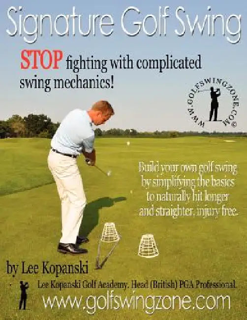 Signature Golf Swing: Stop Fighting with Complicated Swing Mechanics! by Lee Kopanski
