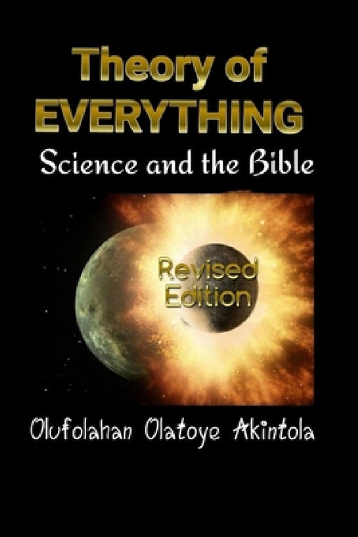 Theory Of Everything...Science and the Bible!: Three Spectra of Lights and Seven Frequencies of Radiation by Olufolahan Olatoye Akintola