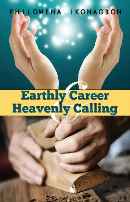 Earthly Career and Heavenly Calling by Philomena Ikonagbon