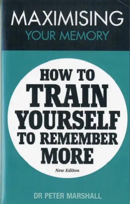 Maximising Your Memory How To Train Yourself To Remember More by Peter Marshall