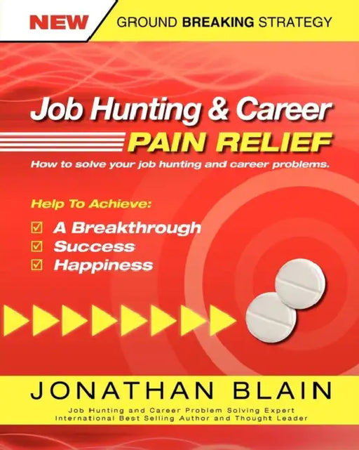 Job Hunting and Career Pain Relief - How to Solve Your Job Hunting and Career Problems by Jonathan Mark Blain, Roy Nixon