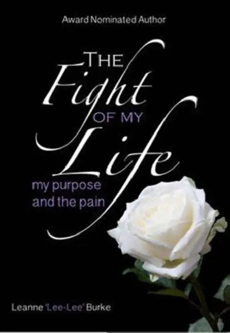 The Fight of My Life...My Purpose and the Pain by Leanne Jane Burke