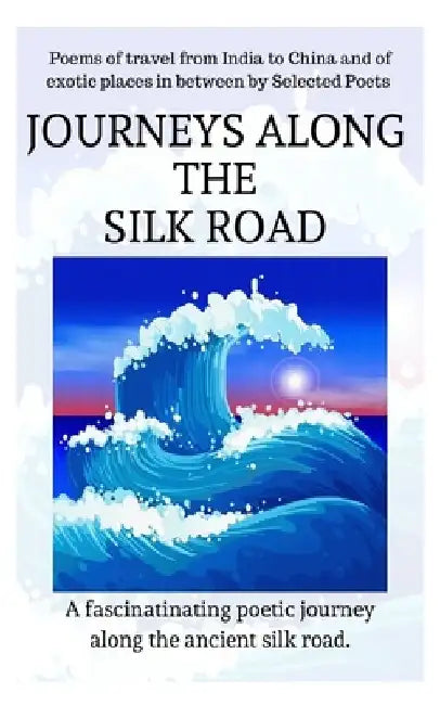 Journeys Along the Silk Road by Selected Poets