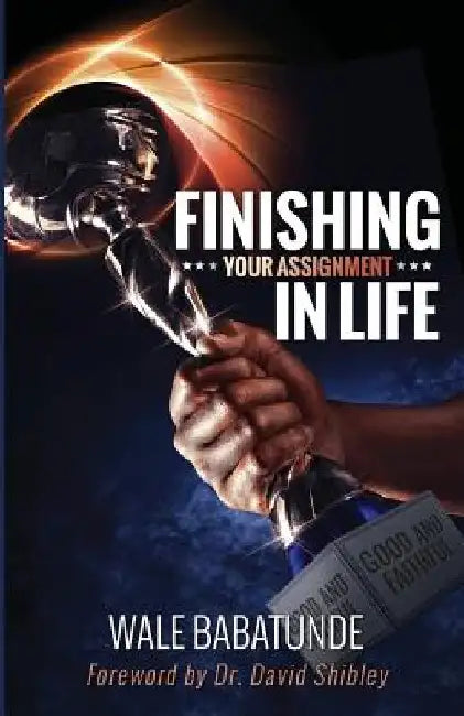 Finishing Your Assignment In Life by David Shibley