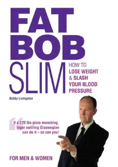 Fat Bob Slim: How to Lose Weight & Slash Your Blood Pressure by Bobby Livingston