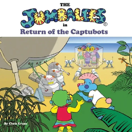 The Jumbalees in Return of the Captubots: A Robot story for Children with colour illustrations by Chris Evans