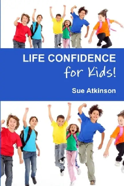 Life Confidence for Kids by Sue Atkinson
