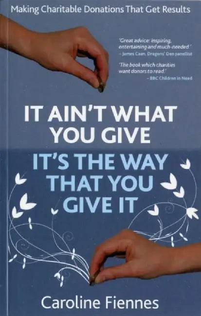 It Ain't What You Give, It's the Way That You Give It by Caroline Fiennes