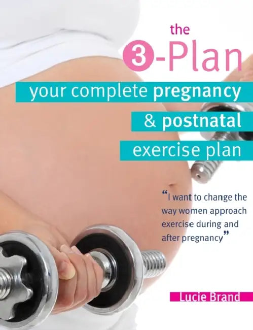 3-Plan: Your Complete Pregnancy and Post-Natal Exercise Plan by Lucie Brand