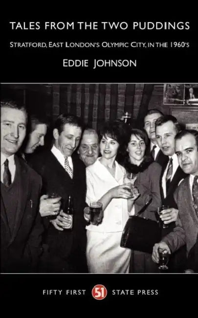Tales from the Two Puddings: Stratford, London's Olympic City, in the 1960's by Eddie Johnson