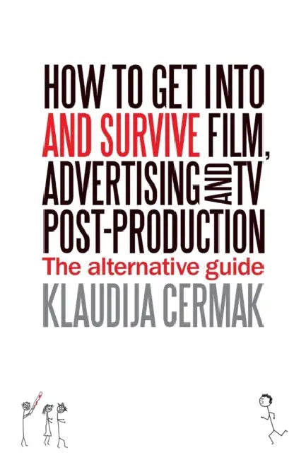 How to Get Into and survive Film, Advertising and TV Post-Production - The Alternative Guide by Klaudija Cermak