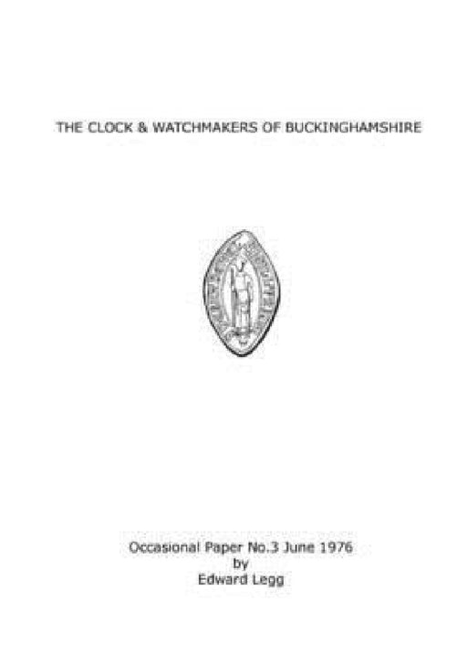 The Clock & Watchmakers of Buckinghamshire by Edward Legg