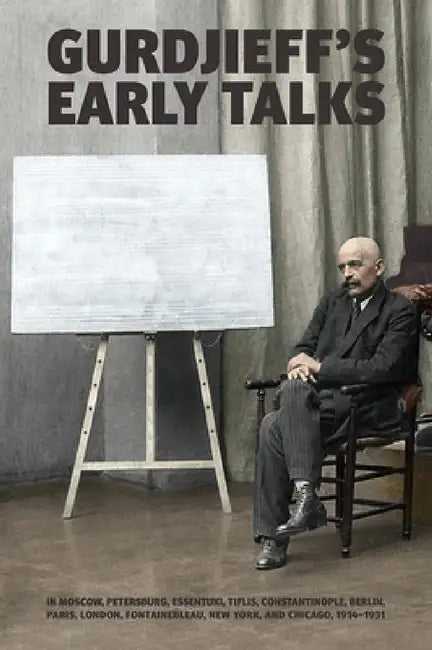 Gurdjieff's Early Talks 1914-1931: In Moscow, St. Petersburg, Essentuki, Tiflis, Constantinople, Berlin, Paris, London, Fontainebleau, New York, and C by G. I. Gurdjieff, Joseph Azize