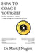 How to Coach Yourself: Action - Knowledge - Mindset by Mark J. Nugent