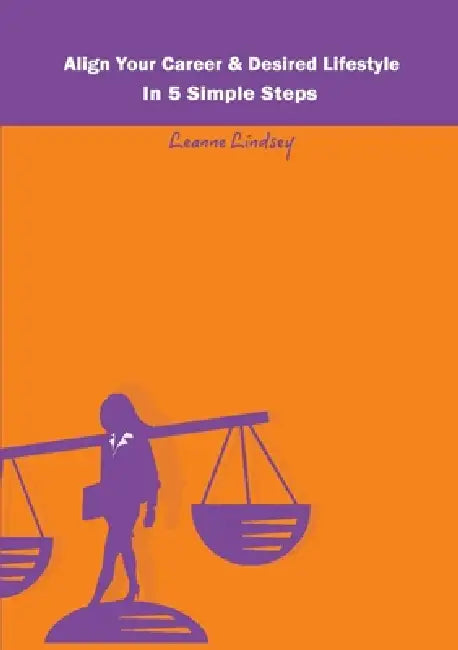 Align Your Career & Desired Lifestyle in 5 Simple Steps by Leanne Lindsey