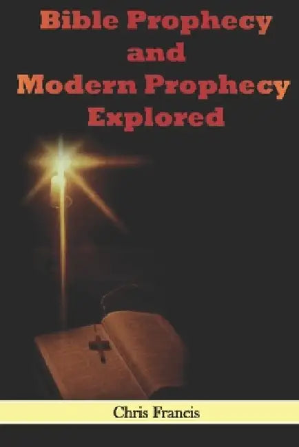 Bible Prophecy and Modern Prophecy Explored by Chris Francis