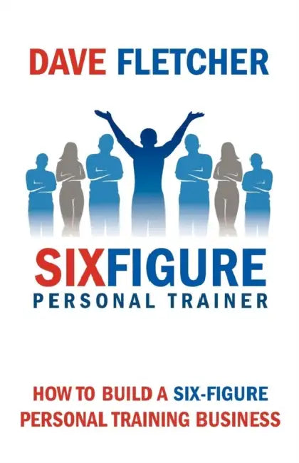 How to Build a Six-Figure Personal Training Business by Dave Fletcher