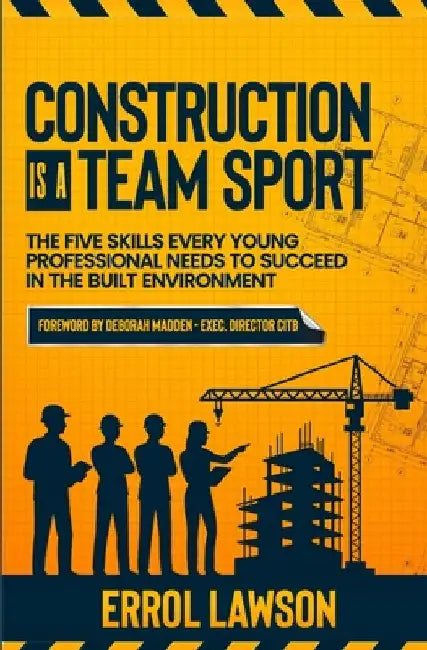 Construction is a Team Sport: The 5 skills every young professional needs to suceed in the built environment by Lawson, Errol
