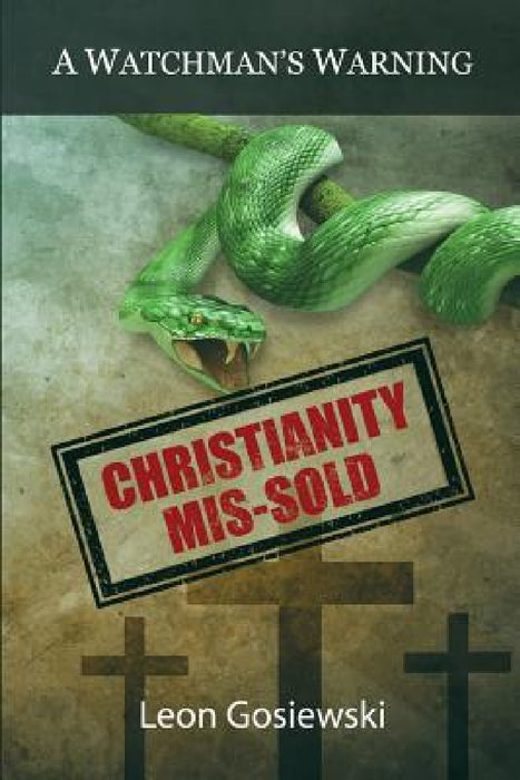 Christianity Mis-sold - A Watchmans Warning by Leon Gosiewski