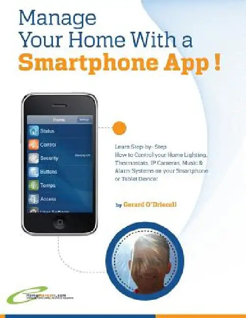 Manage Your Home with a Smartphone App!: Learn Step-by-Step How to Control Your Home Lighting, Thermostats, IP Cameras, Music & Alarm Systems on your by Gerard O'Driscoll