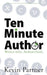 Ten Minute Author: Writers write. Authors Publish. by Kevin Partner