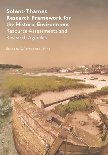 Solent-Thames: Research Framework for the Historic Environment: Resource Assessments and Research Agendas by Gill Hey, Jill Hind
