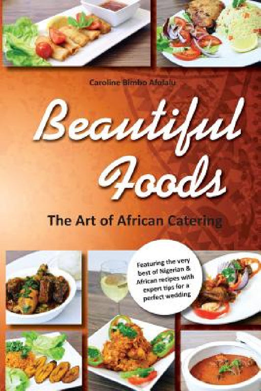 Beautiful Foods The Art of African Catering by Caroline Bimbo Afolalu