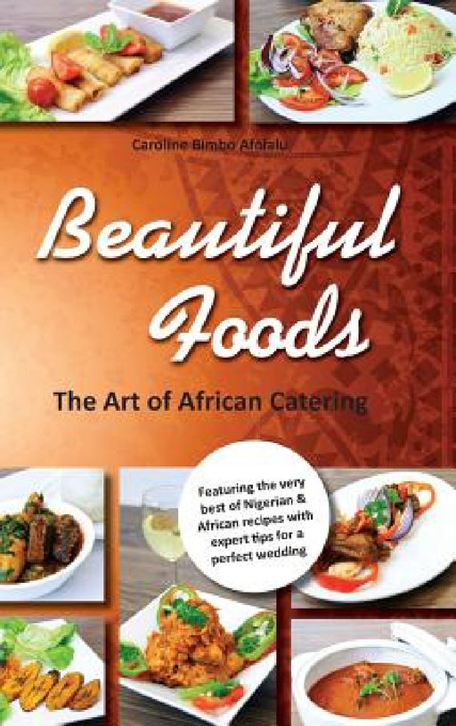 Beautiful Foods The Art of African Catering by Caroline Bimbo Afolalu