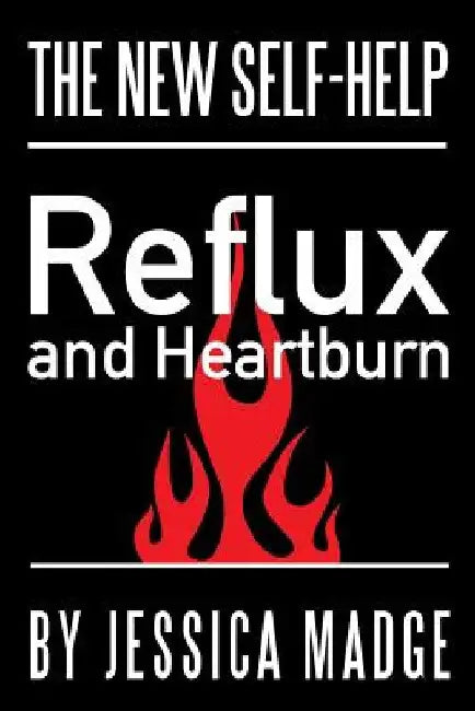 Reflux and Heartburn: The New Self-Help by Jessica Madge