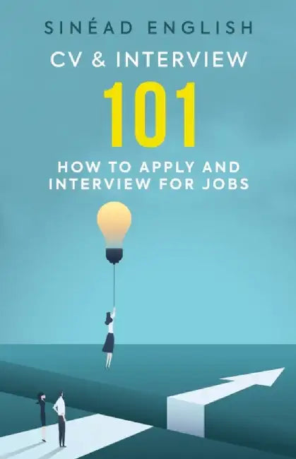 CV & Interview 101: 101 Issues, Questions and Scenarios Most Frequently Encountered When Applying and Interviewing for Jobs by Sinead English