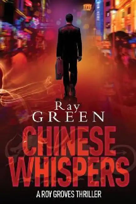 Chinese Whispers: A Roy Groves Thriller by Ray Green