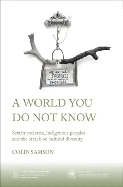 A World You Do Not Know: Settler Societies, Indigenous Peoples and the Attack on Cultural Diversity by Colin Samson