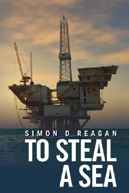 To Steal A Sea by Simon D. Reagan