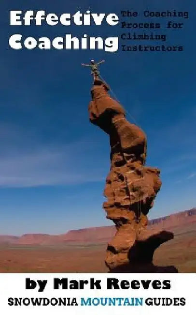 Effective Coaching: The Coaching Process for Climbing Instructors by Mark Ian Reeves Msc