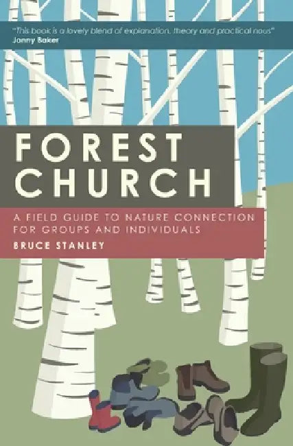 Forest Church: A Field Guide to Nature Connection for Groups and Individuals by Bruce Stanley