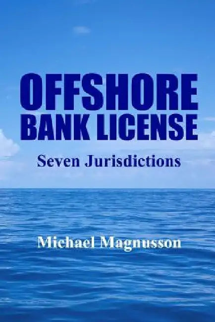 Offshore Bank License: Seven Jurisdictions by Michael Magnusson