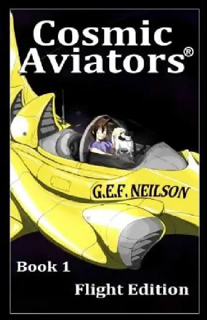 Cosmic Aviators - Book 1 - Flight Edition by G. E. F. Neilson