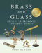 Brass and Glass: Optical Instruments and Their Makers by Tony Benson