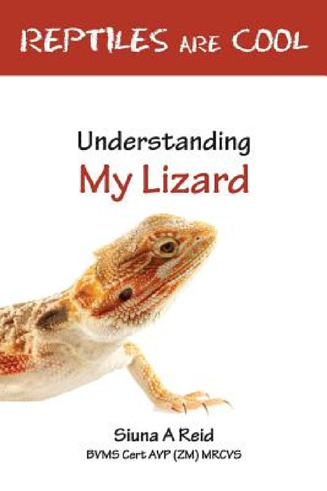 Reptiles Are Cool- Understanding My Lizard by Siuna Ann Reid, Vivienne E. Lodge