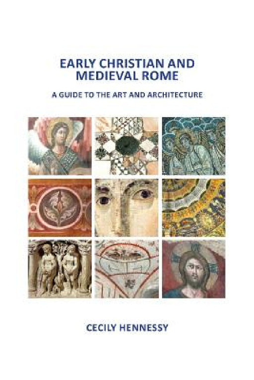Early Christian and Medieval Rome: A Guide to the Art and Architecture by Cecily J. Hennessy