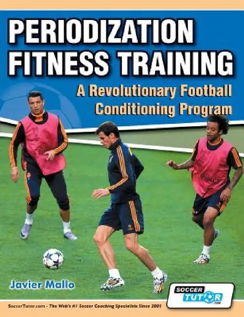 Periodization Fitness Training - A Revolutionary Football Conditioning Program by Javier Mallo, Chema Sanz
