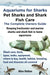 Aquariums for Sharks. Keeping Aquarium Sharks and Shark Fish. Shark Care, Tanks, Species, Health, Food, Equipment, Breeding, Freshwater and Marine All by Alex Halton