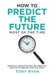 How to Predict the Future most of the time: Merging AI, human intuition, and predictive analysis to forecast what's up ahead by Tony J. Ryan