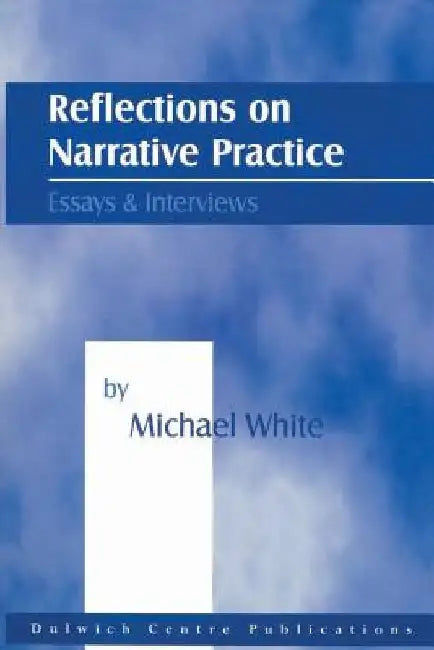 Reflections on Narrative Practice: Essays & Interviews by Michael White