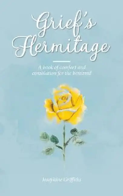 Grief's Hermitage: A book of comfort and consolation for the bereaved by Josephine Griffiths