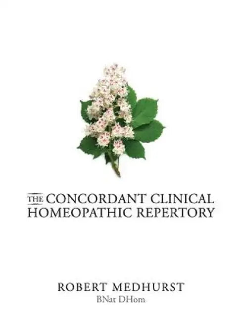 The Concordant Clinical Homeopathic Repertory by Robert Medhurst