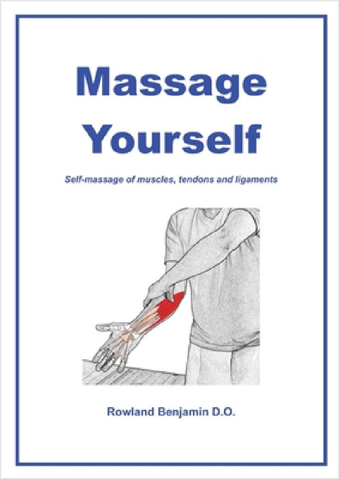 Massage Yourself: Self-massage of muscles, tendons and ligaments by Rowland Benjamin
