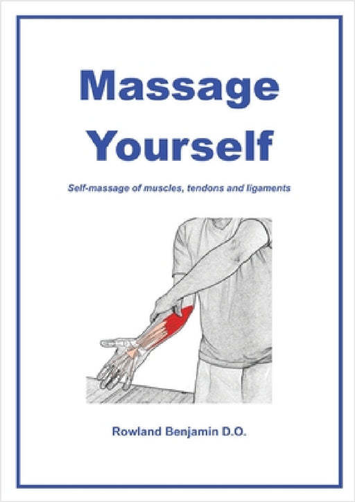 Massage Yourself: Self-massage of muscles, tendons and ligaments by Rowland Benjamin