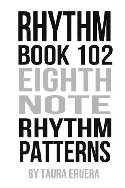 Rhythm Book 102: Eighth Note Rhythm Patterns by Taura Eruera